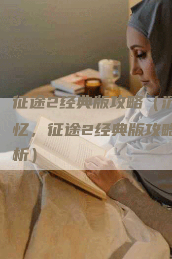 征途2经典版攻略（沉浸回忆，征途2经典版攻略全解析）