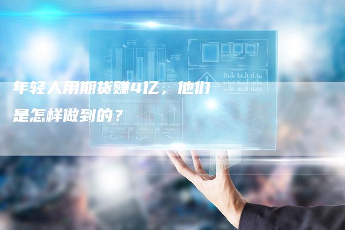 年轻人用期货赚4亿，他们是怎样做到的？