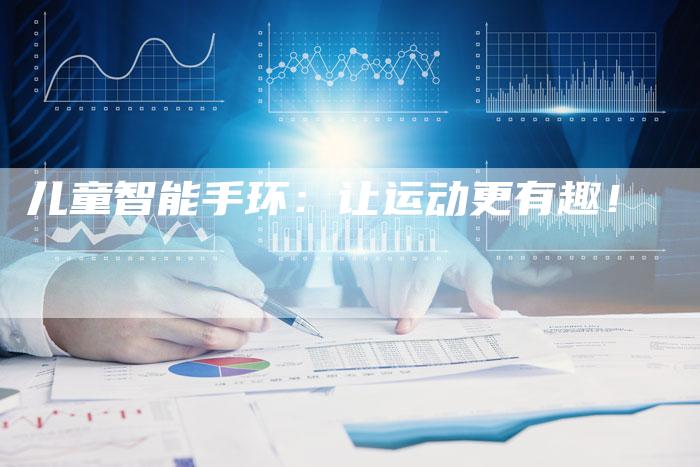 儿童智能手环：让运动更有趣！