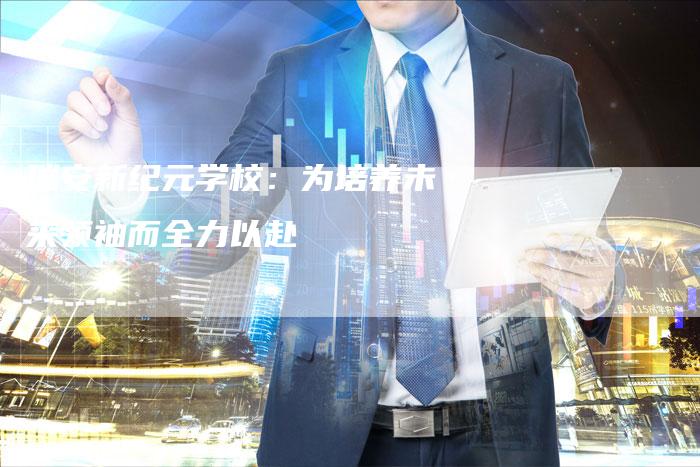 瑞安新纪元学校:为培养未来领袖而全力以赴-Chatgpt信息网