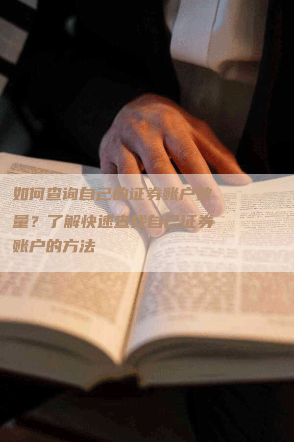 如何查询自己的证券账户数量?了解快速查找自己证券账户的方法-Chatgpt信息网