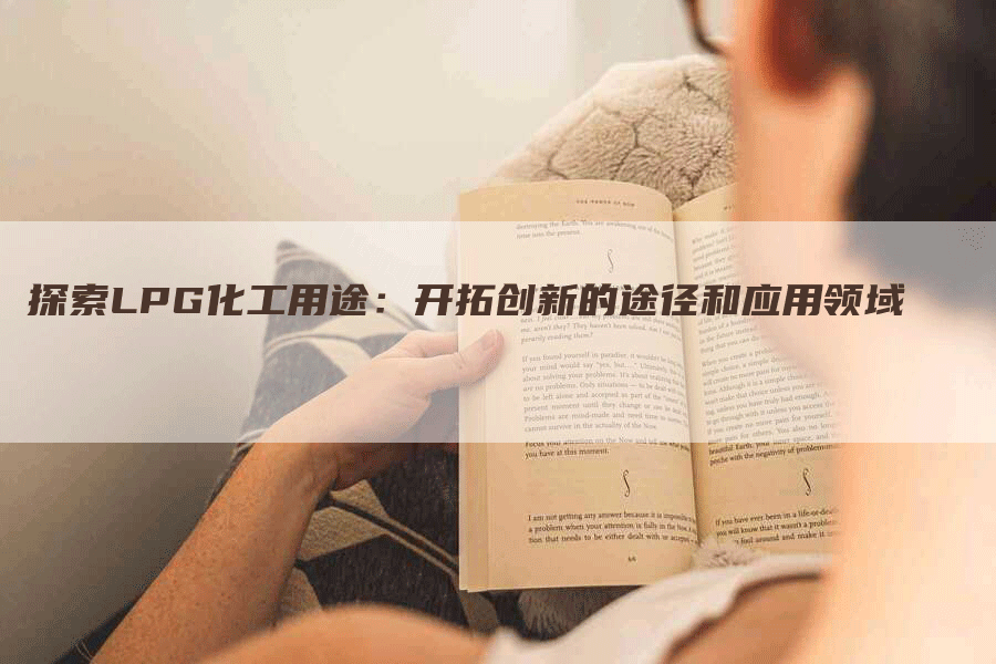 探索LPG化工用途：开拓创新的途径和应用领域