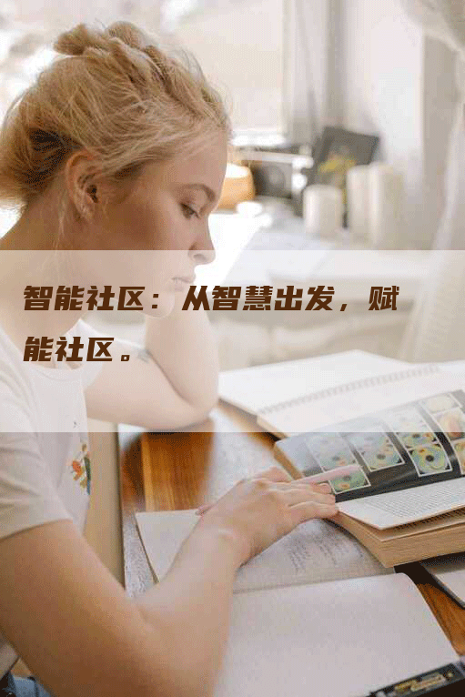 智能社区：从智慧出发，赋能社区。