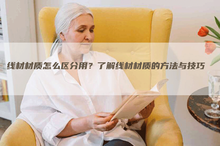 线材材质怎么区分用？了解线材材质的方法与技巧