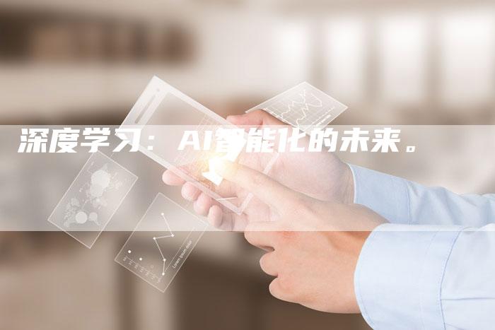 深度学习：AI智能化的未来。