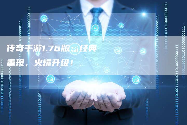传奇手游1.76版：经典重现，火爆升级！
