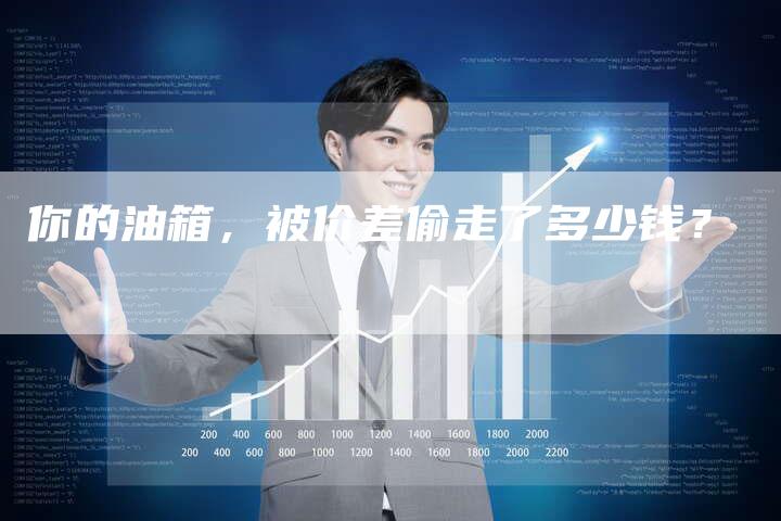 你的油箱，被价差偷走了多少钱？