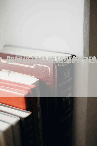 如何选择合适粗细的白砂糖?-Chatgpt信息网