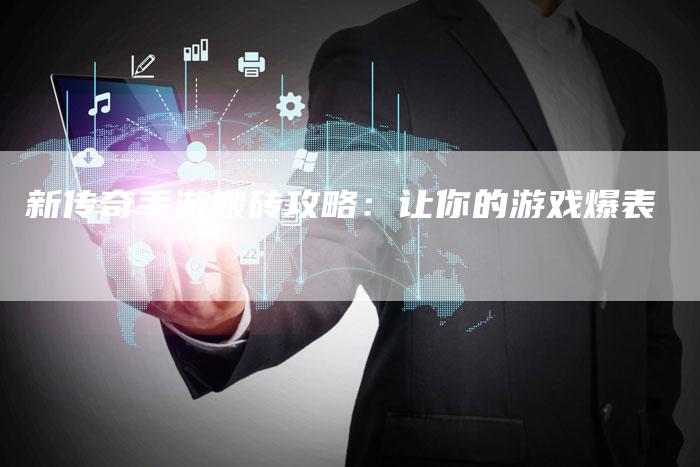 新传奇手游搬砖攻略：让你的游戏爆表