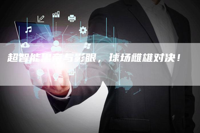 超智能黑帝与影眼，球场雌雄对决！