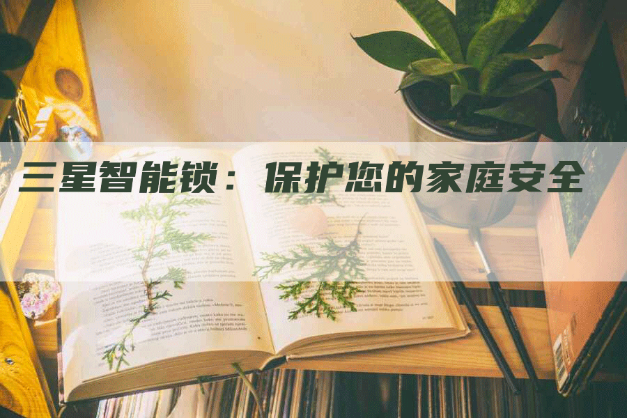 三星智能锁：保护您的家庭安全