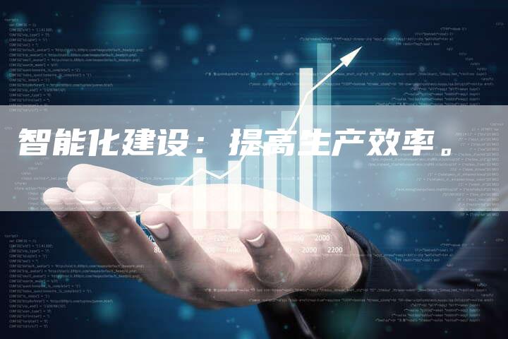 智能化建设：提高生产效率。