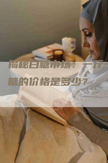 揭秘白糖市场：一斤一袋白糖的价格是多少？