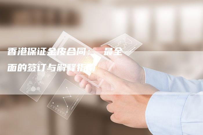 香港保证金皮合同： 最全面的签订与解释指南
