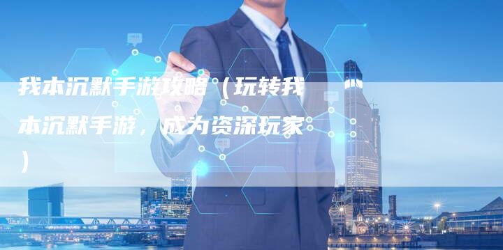 我本沉默手游攻略（玩转我本沉默手游，成为资深玩家）