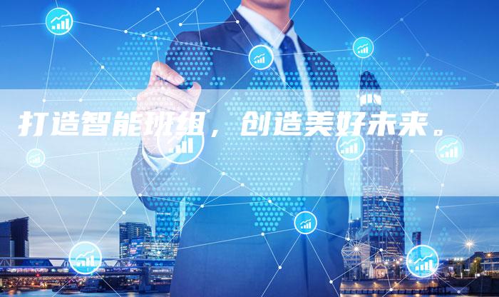 打造智能班组，创造美好未来。