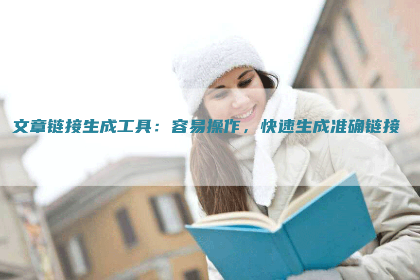 文章链接生成工具:容易操作,快速生成准确链接-Chatgpt信息网