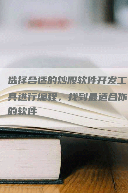选择合适的炒股软件开发工具进行编程，找到最适合你的软件
