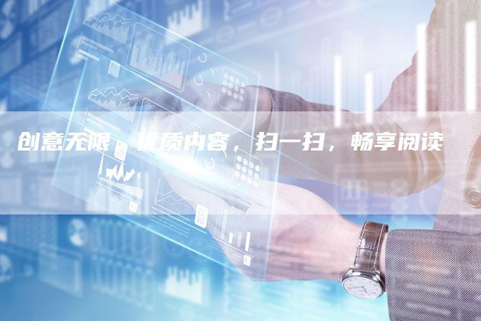 创意无限，优质内容，扫一扫，畅享阅读
