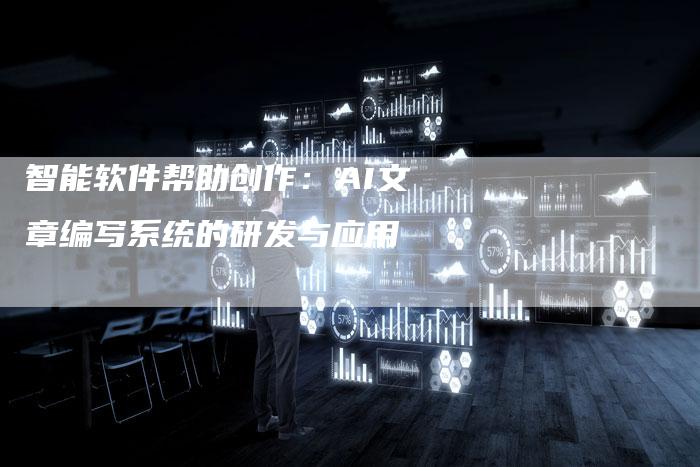 智能软件帮助创作：AI文章编写系统的研发与应用