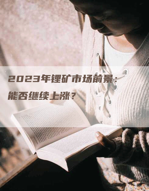 2023年锂矿市场前景：能否继续上涨？