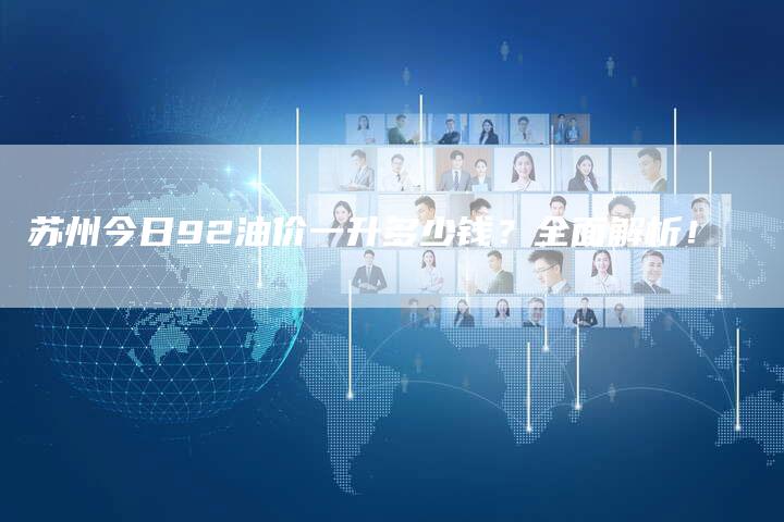 苏州今日92油价一升多少钱？全面解析！