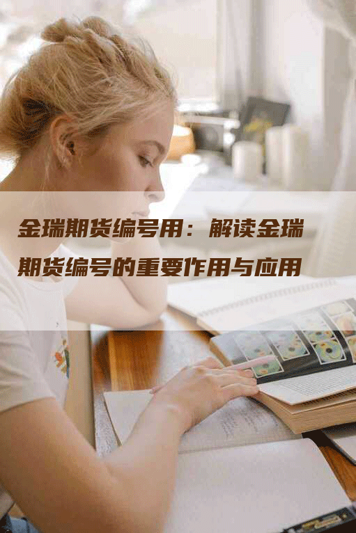 金瑞期货编号用：解读金瑞期货编号的重要作用与应用