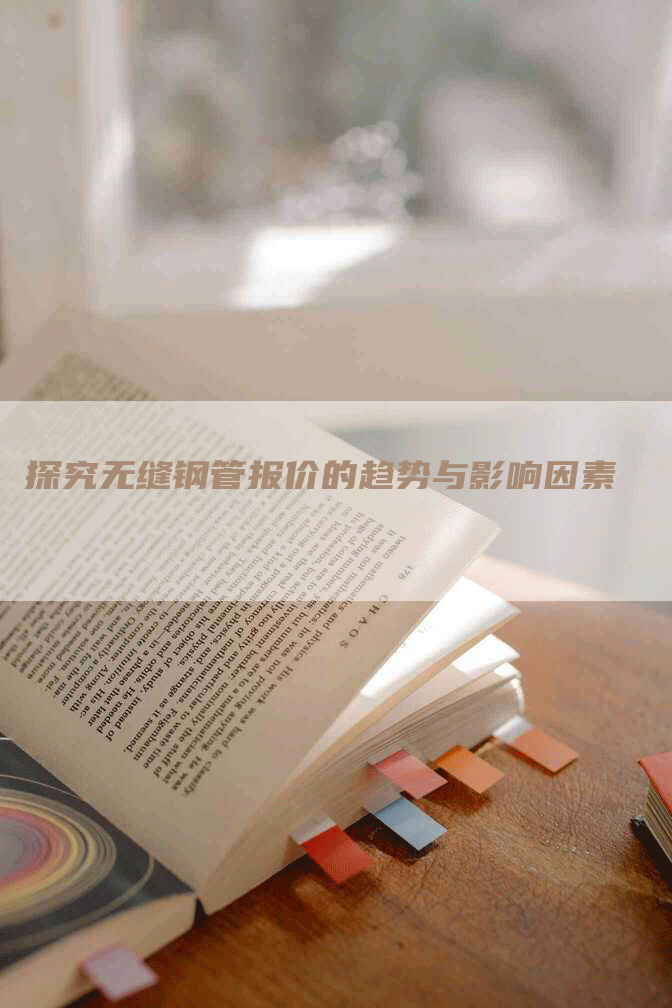 探究无缝钢管报价的趋势与影响因素