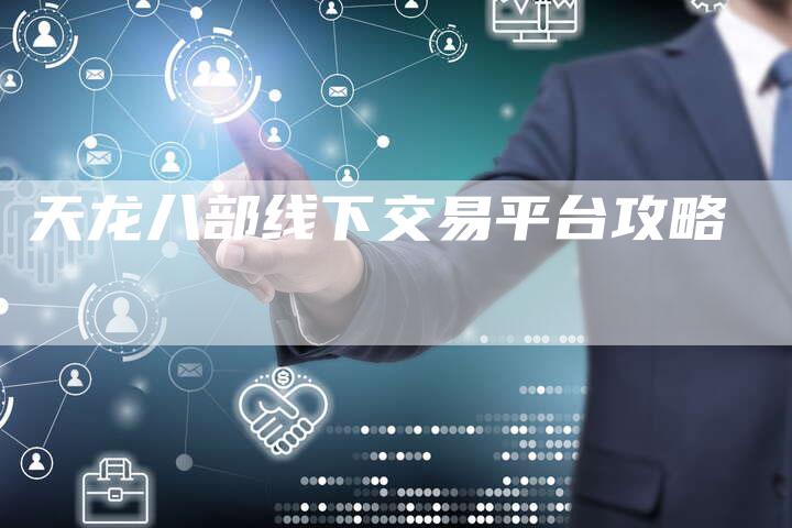 天龙八部线下交易平台攻略-Chatgpt信息网