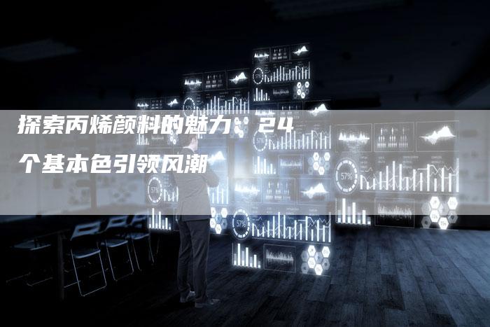 探索丙烯颜料的魅力：24个基本色引领风潮