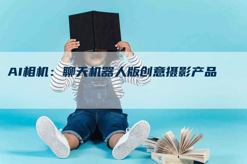 AI相机：聊天机器人版创意摄影产品
