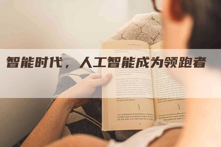 智能时代,人工智能成为领跑者-Chatgpt信息网