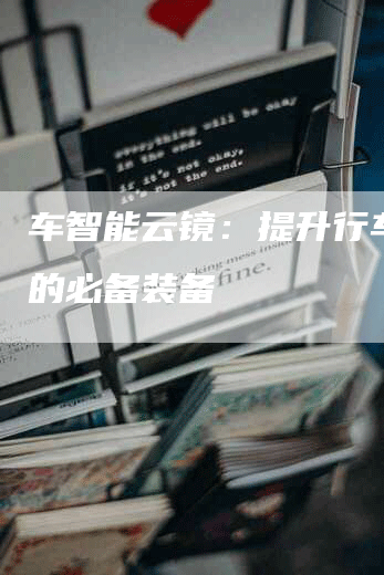 车智能云镜：提升行车安全的必备装备