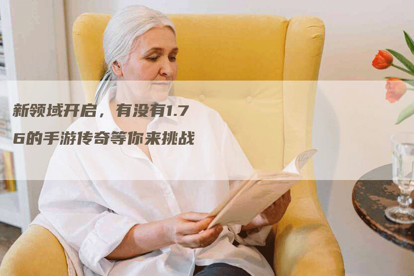 新领域开启，有没有1.76的手游传奇等你来挑战