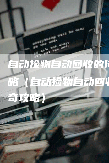 自动捡物自动回收的传奇攻略（自动捡物自动回收的传奇攻略）