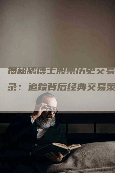揭秘鹏博士股票历史交易记录：追踪背后经典交易策略