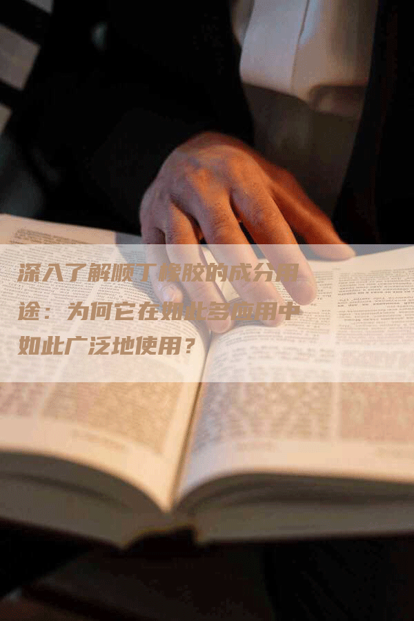 深入了解顺丁橡胶的成分用途:为何它在如此多应用中如此广泛地使用?-Chatgpt信息网
