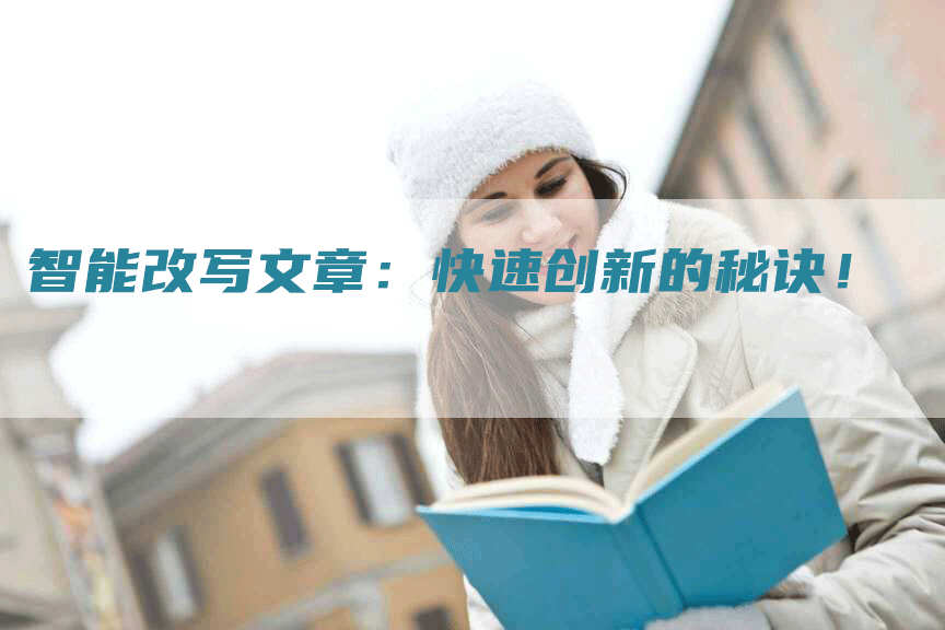 智能改写文章：快速创新的秘诀！