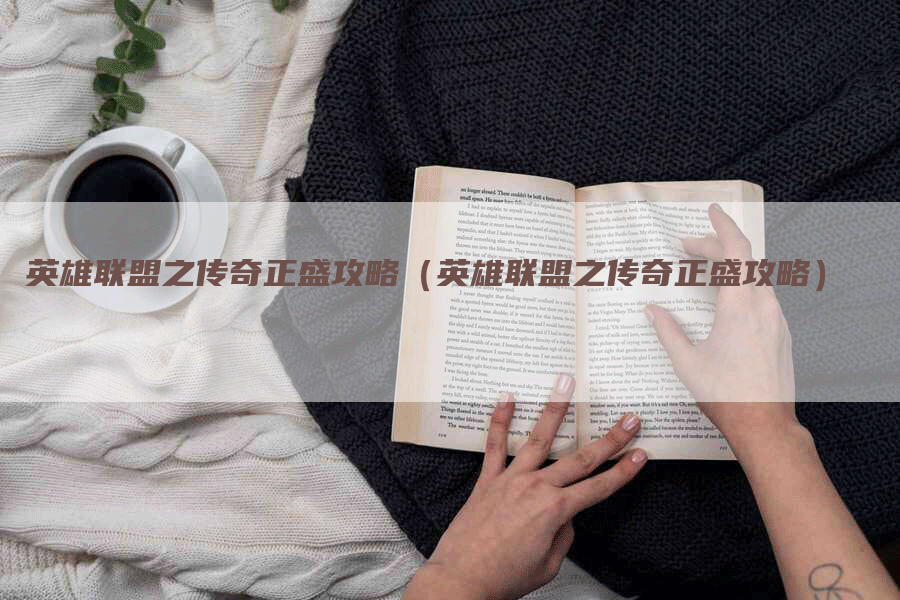 英雄联盟之传奇正盛攻略（英雄联盟之传奇正盛攻略）