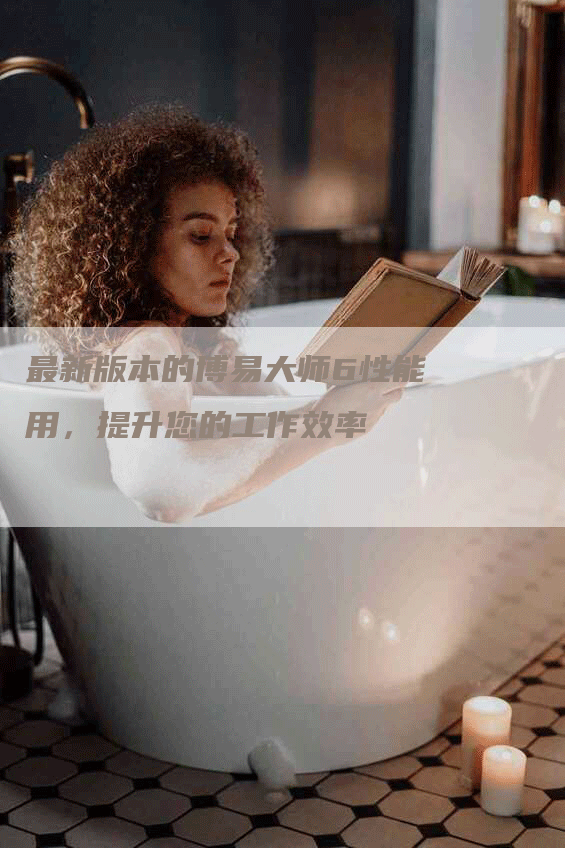 最新版本的博易大师6性能用，提升您的工作效率
