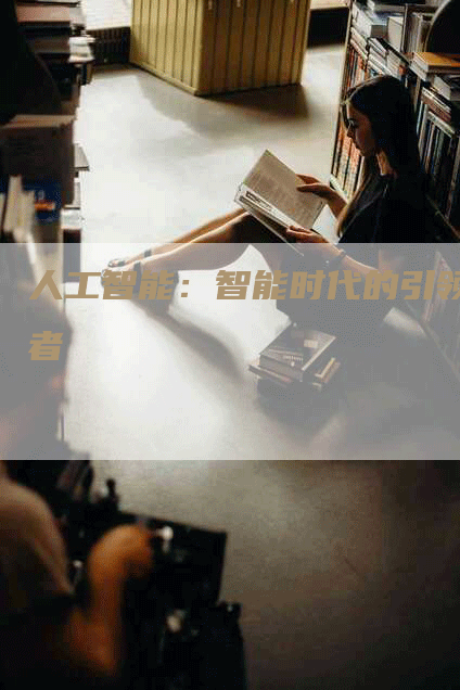 人工智能：智能时代的引领者