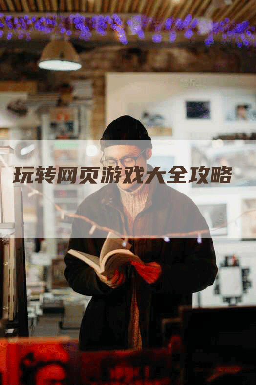 玩转网页游戏大全攻略