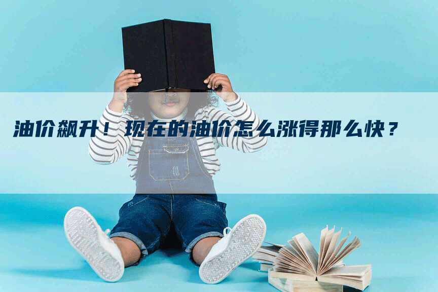 油价飙升！现在的油价怎么涨得那么快？