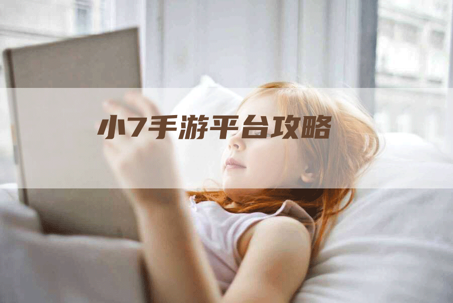 小7手游平台攻略