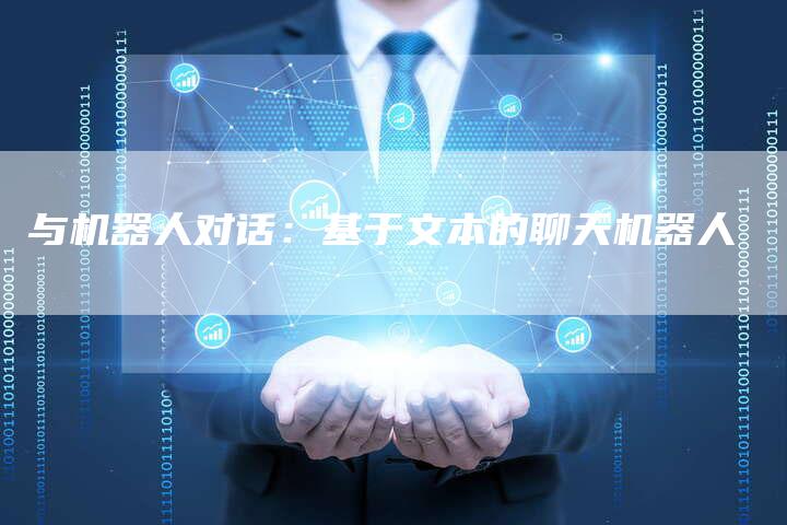 与机器人对话:基于文本的聊天机器人-Chatgpt信息网