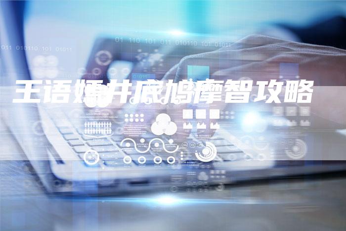 王语嫣井底鸠摩智攻略-Chatgpt信息网