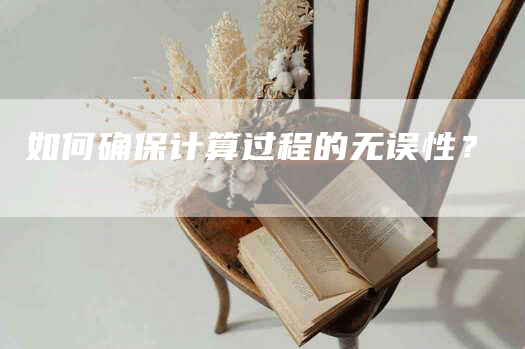 如何确保计算过程的无误性？