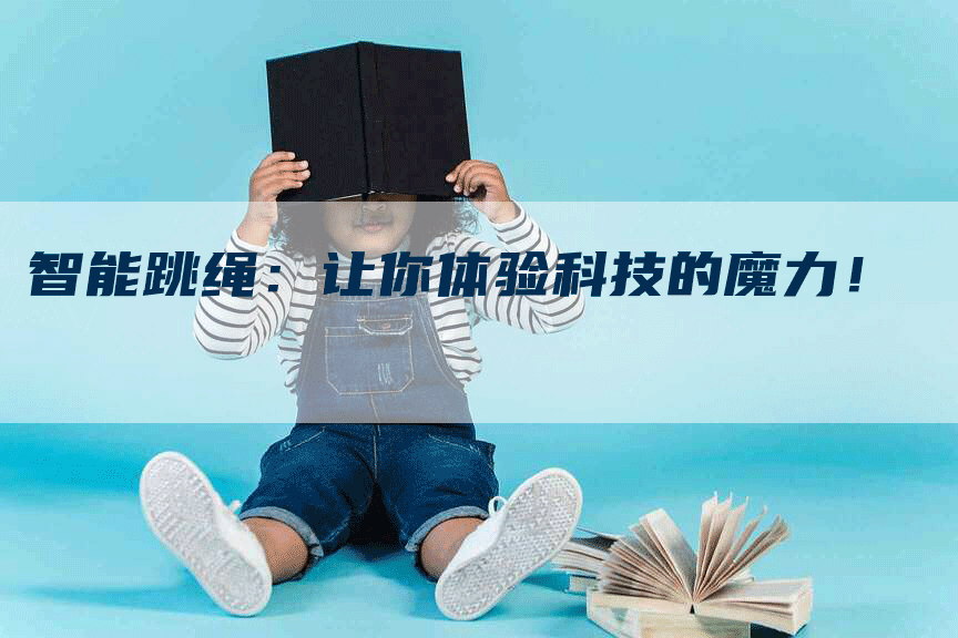 智能跳绳：让你体验科技的魔力！