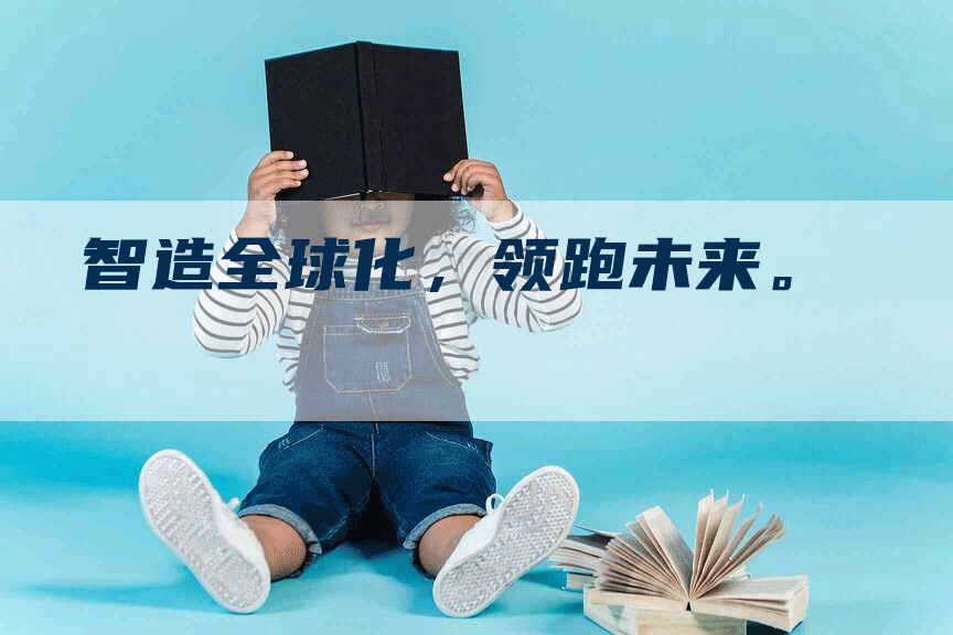 智造全球化，领跑未来。
