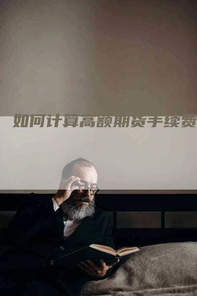 如何计算高额期货手续费？